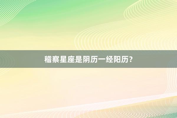 稽察星座是阴历一经阳历？
